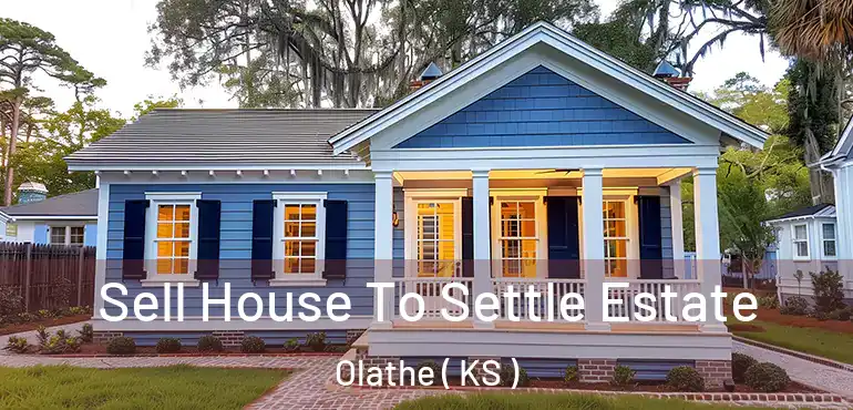  Sell House To Settle Estate Olathe ( KS )