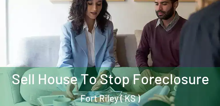  Sell House To Stop Foreclosure Fort Riley ( KS )