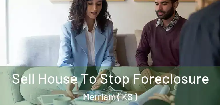  Sell House To Stop Foreclosure Merriam ( KS )