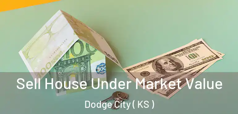  Sell House Under Market Value Dodge City ( KS )