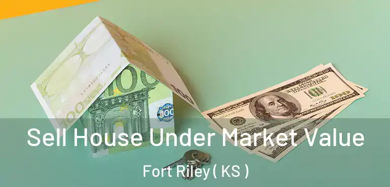 Sell House Under Market Value Fort Riley ( KS )