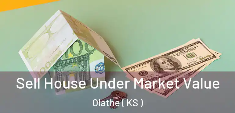  Sell House Under Market Value Olathe ( KS )