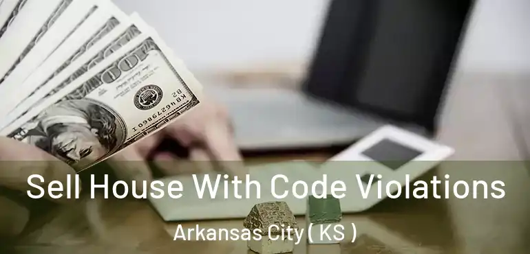  Sell House With Code Violations Arkansas City ( KS )