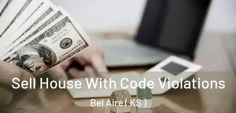  Sell House With Code Violations Bel Aire ( KS )