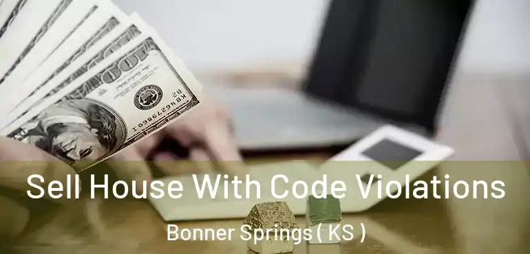  Sell House With Code Violations Bonner Springs ( KS )
