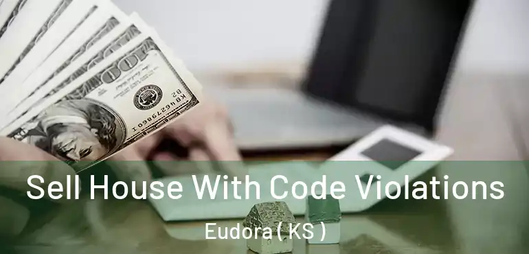  Sell House With Code Violations Eudora ( KS )