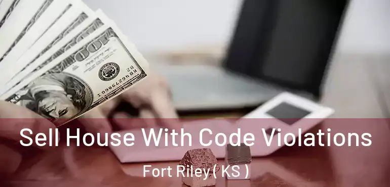  Sell House With Code Violations Fort Riley ( KS )