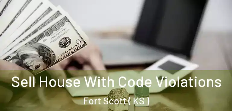  Sell House With Code Violations Fort Scott ( KS )