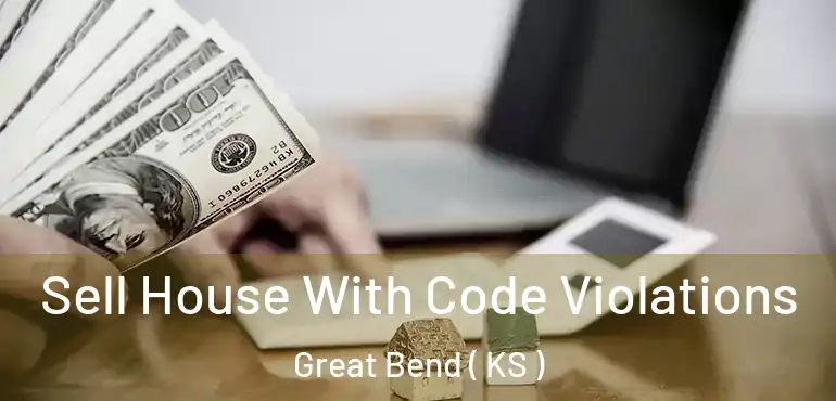  Sell House With Code Violations Great Bend ( KS )