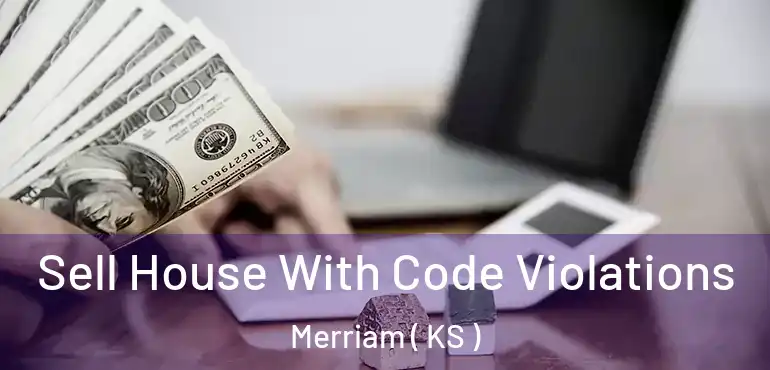  Sell House With Code Violations Merriam ( KS )