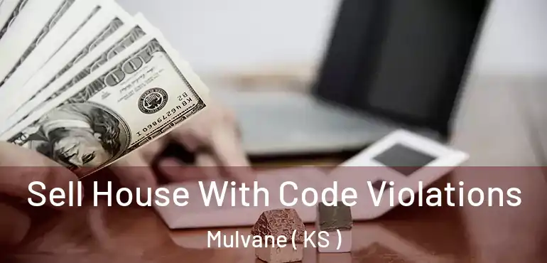  Sell House With Code Violations Mulvane ( KS )