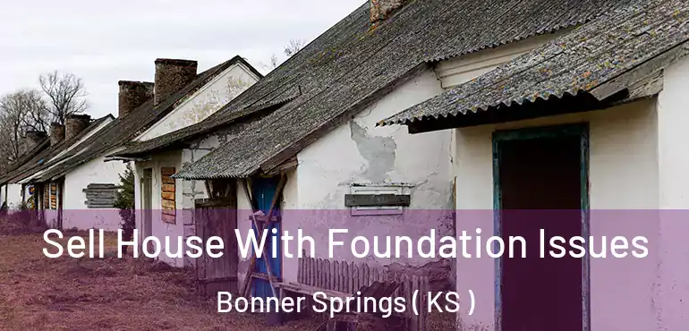  Sell House With Foundation Issues Bonner Springs ( KS )