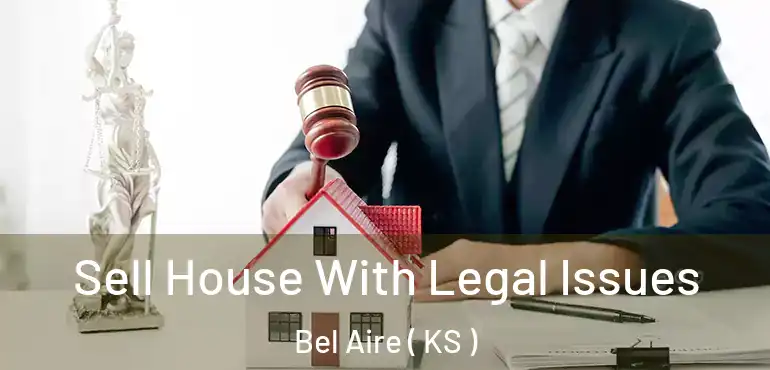  Sell House With Legal Issues Bel Aire ( KS )