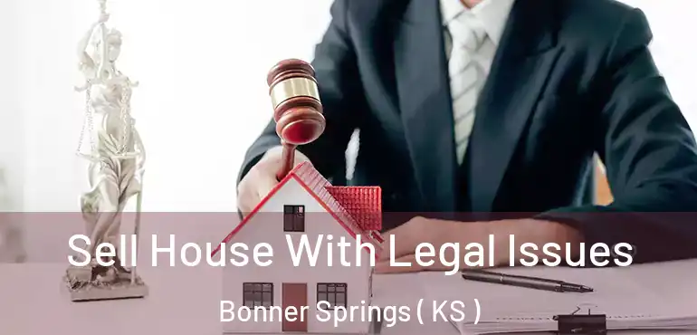 Sell House With Legal Issues Bonner Springs ( KS )