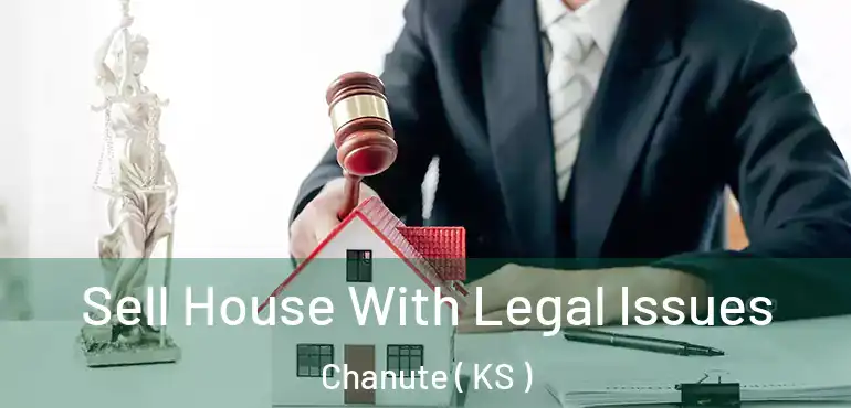  Sell House With Legal Issues Chanute ( KS )
