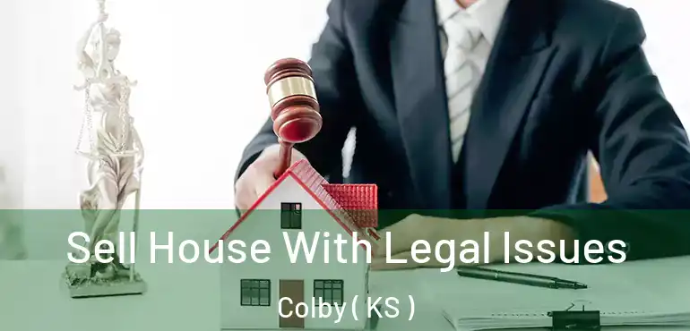  Sell House With Legal Issues Colby ( KS )