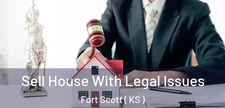  Sell House With Legal Issues Fort Scott ( KS )