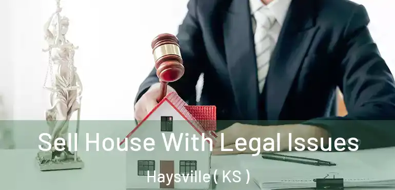 Sell House With Legal Issues Haysville ( KS )