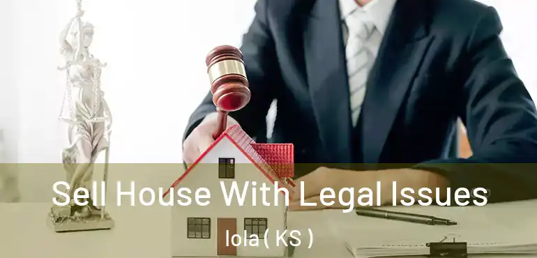  Sell House With Legal Issues Iola ( KS )