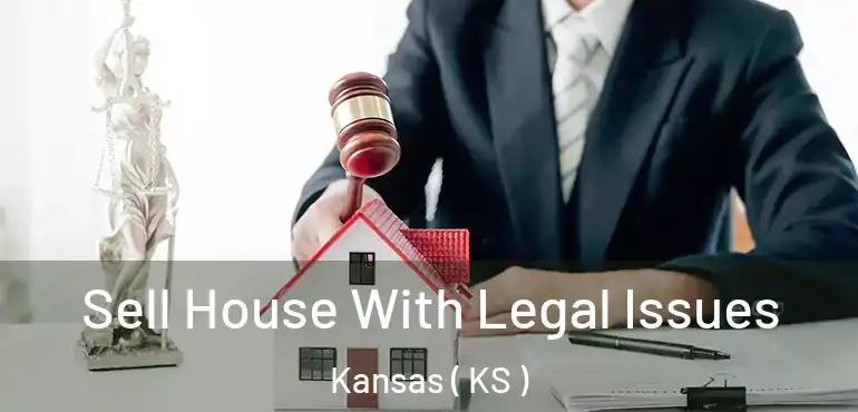  Sell House With Legal Issues Kansas ( KS )