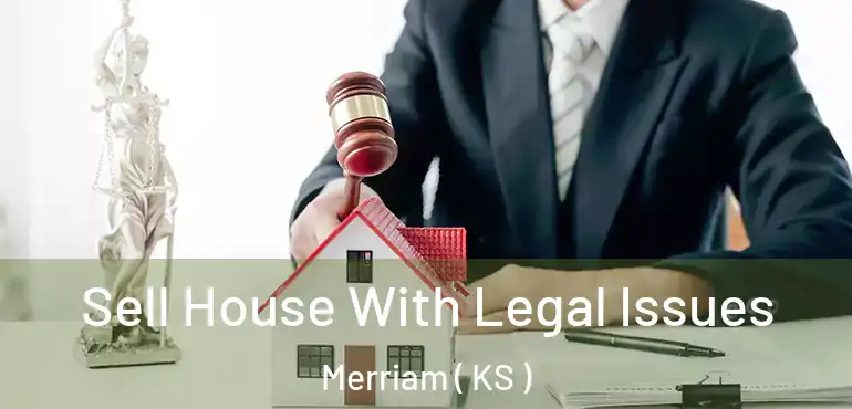  Sell House With Legal Issues Merriam ( KS )