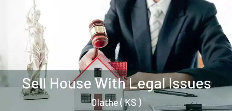  Sell House With Legal Issues Olathe ( KS )
