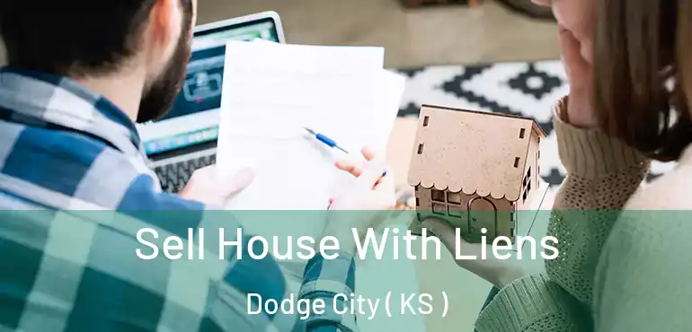  Sell House With Liens Dodge City ( KS )