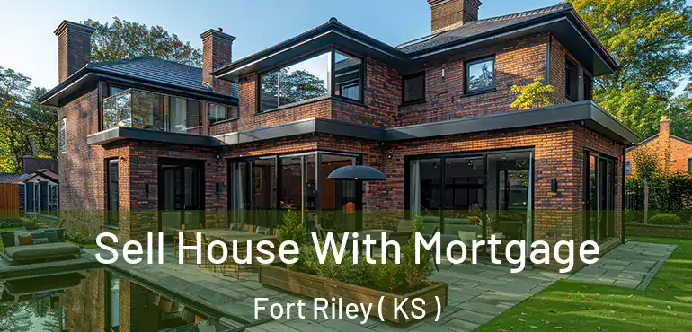  Sell House With Mortgage Fort Riley ( KS )