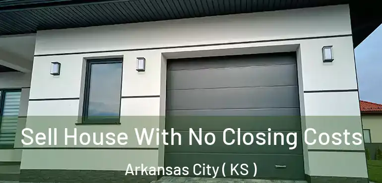  Sell House With No Closing Costs Arkansas City ( KS )