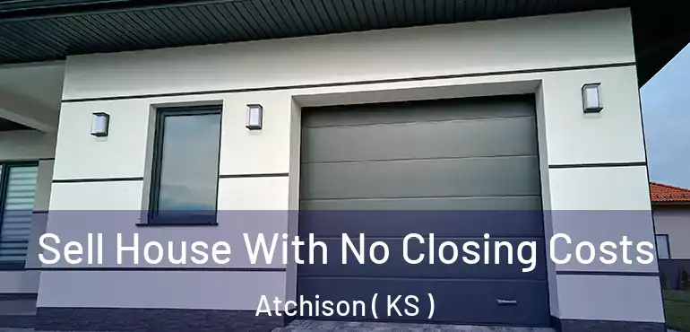  Sell House With No Closing Costs Atchison ( KS )