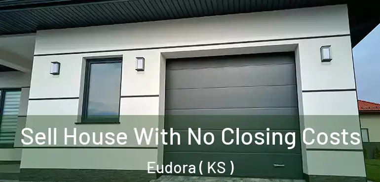  Sell House With No Closing Costs Eudora ( KS )