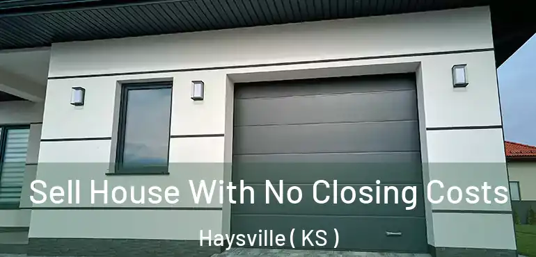  Sell House With No Closing Costs Haysville ( KS )