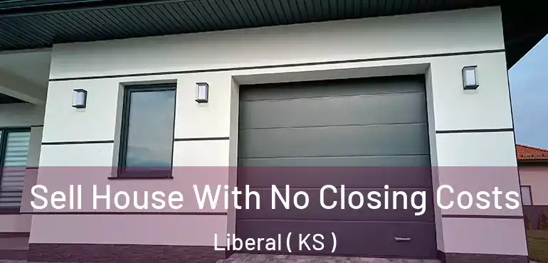  Sell House With No Closing Costs Liberal ( KS )