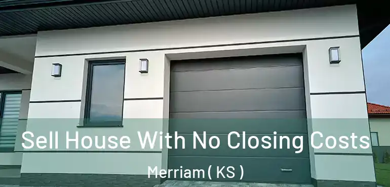  Sell House With No Closing Costs Merriam ( KS )