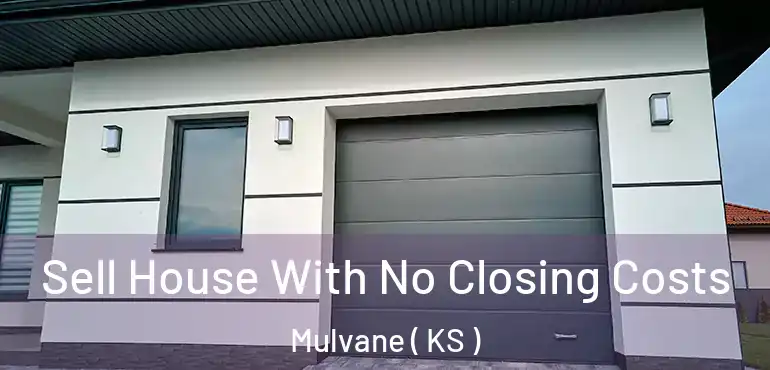  Sell House With No Closing Costs Mulvane ( KS )