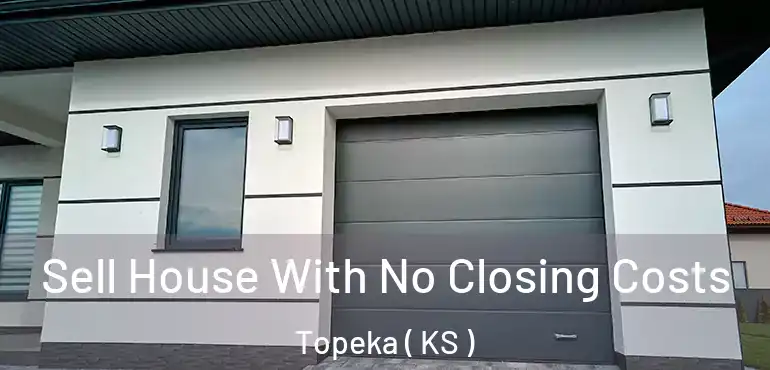  Sell House With No Closing Costs Topeka ( KS )