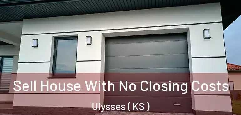  Sell House With No Closing Costs Ulysses ( KS )
