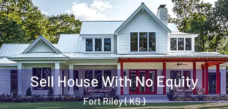  Sell House With No Equity Fort Riley ( KS )