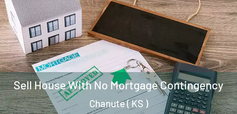  Sell House With No Mortgage Contingency Chanute ( KS )