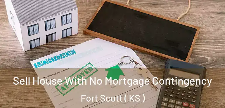  Sell House With No Mortgage Contingency Fort Scott ( KS )
