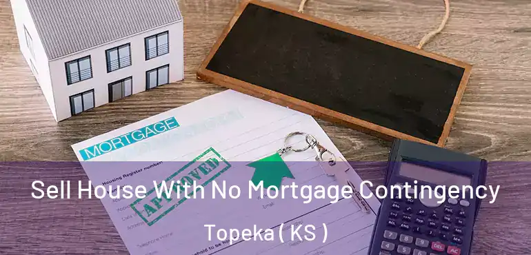  Sell House With No Mortgage Contingency Topeka ( KS )