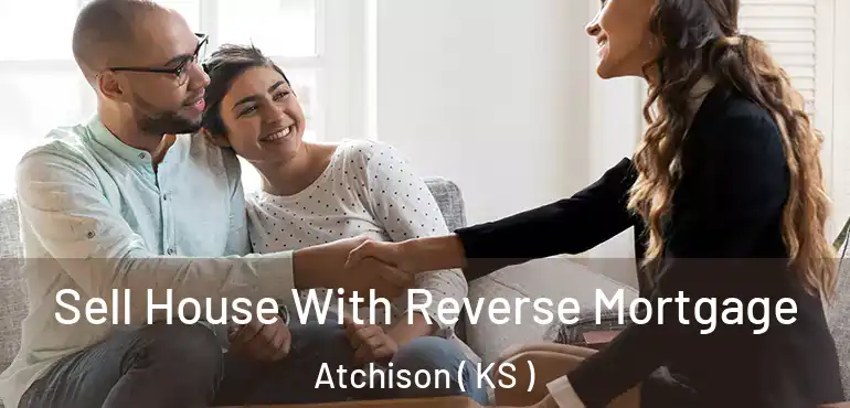  Sell House With Reverse Mortgage Atchison ( KS )