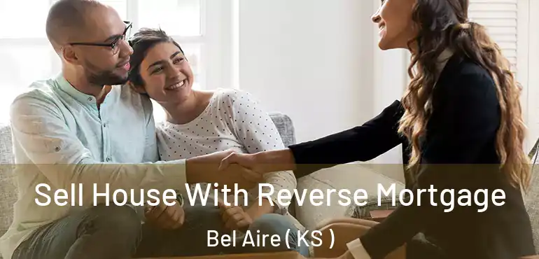  Sell House With Reverse Mortgage Bel Aire ( KS )