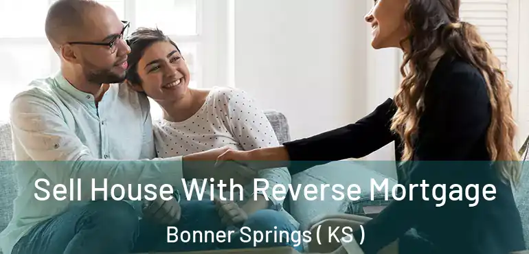  Sell House With Reverse Mortgage Bonner Springs ( KS )
