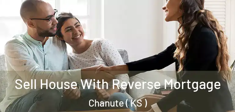  Sell House With Reverse Mortgage Chanute ( KS )