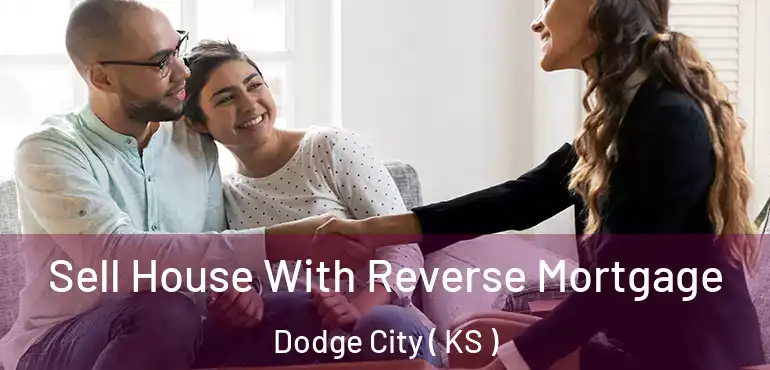  Sell House With Reverse Mortgage Dodge City ( KS )