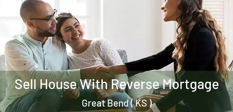  Sell House With Reverse Mortgage Great Bend ( KS )