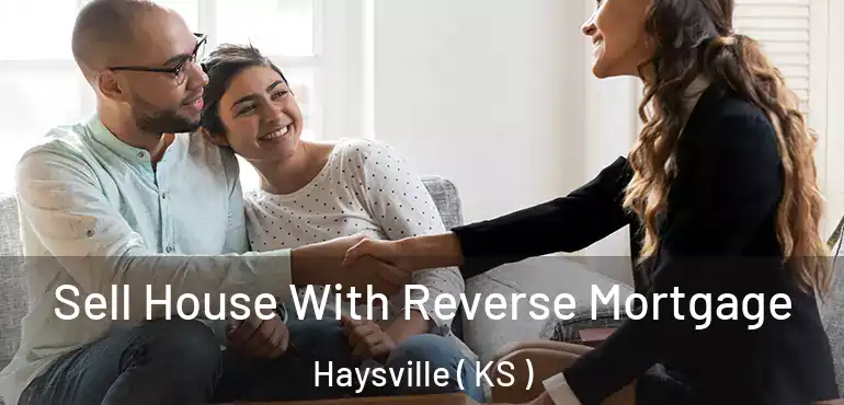  Sell House With Reverse Mortgage Haysville ( KS )