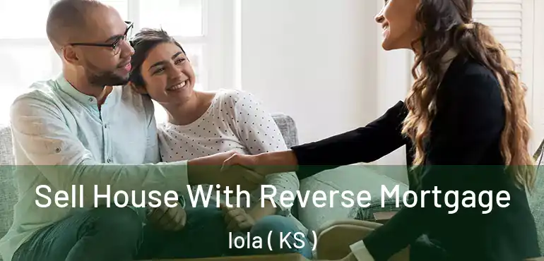  Sell House With Reverse Mortgage Iola ( KS )