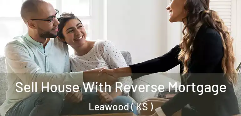  Sell House With Reverse Mortgage Leawood ( KS )